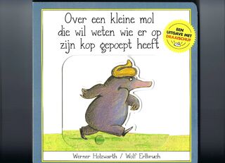 Over een kleine mol die wil weten wie er op zijn kop gepoept heeft - Werner Holzwarth, Wolf Erlbruch (ISBN 9789061746188)