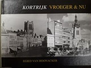 Kortrijk Vroeger & nu - Egied van Hoonacker