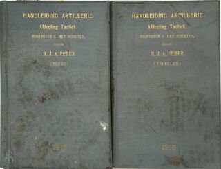 Handleiding Artillerie. Afdeeling Tactiek. Hoofdstuk I. Het Schieten [2 delen] - H. J. A. Feber