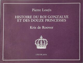 Histoire du roi Gonzalve et des douze princesses - Pierre Louÿs, Kris de Roover (ISBN 9782803502233)