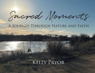 Sacred Moments: A Journey Through Nature and Faith - Kelly Pryor (ISBN 9798896175445)
