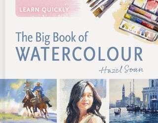 Learn Quickly: The Big Book of Watercolour - Hazel Soan (ISBN 9781849949644)