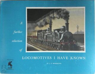 A Further Selection of Locomotives I Have Known - J.N. Maskelyne
