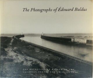 The Photographs of Édouard Baldus - Malcolm R. Daniel, Edouard Baldus, Barry Bergdoll, N.Y.) Metropolitan Museum Of Art (New York, France) Musee National Des Monuments Francais (Paris (ISBN 9780870997143)