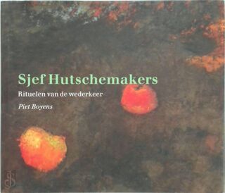 Sjef Hutschemakers: rituelen van de wederkeer - Piet Boyens (ISBN 9789090145068)