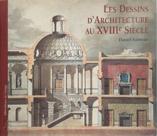 Architectural drawings of the eighteenth century. Les Dessins d'Architecture au XVIIIe Siècle. I Disegni di Architettura nel Settecento - Daniel Rabreau (ISBN 9782914239264)