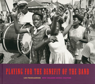 Playing for the benefit of the band : new orleans music culture - Lee Friedlander (ISBN 9780300204407)