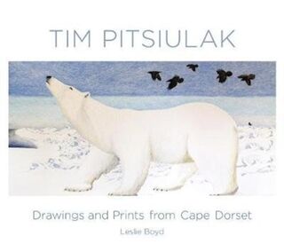 Tim Pitsiulak Drawings and Prints from Cape Dorset - Leslie Boyd (ISBN 9780764981777)