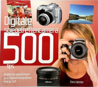 Digitale spiegelreflexcamera 500 tips - Chris Weston (ISBN 9789057648083)