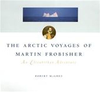 The Arctic voyages of Martin Frobisher - Robert Mcghee, Canadian Museum of Civilization (ISBN 9780295981635)