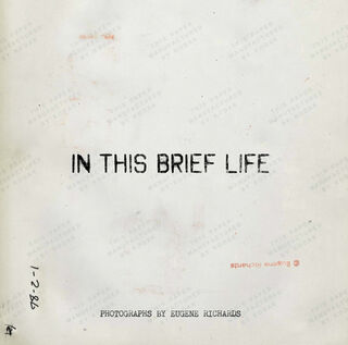 Eugene Richards: In This Brief Life - Eugene Richards (ISBN 9780991218929)