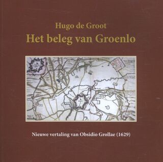Het beleg van Groenlo : nieuwe vertaling van Obsidio Grollae (1629) - Hugo Grotius (ISBN 9789079272662)