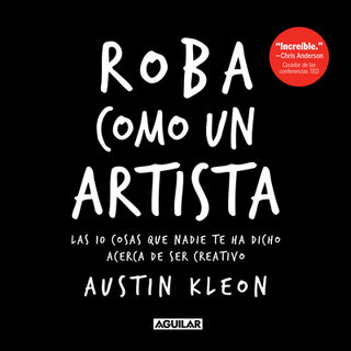 Roba como un artista: Las 10 cosas que nadie te ha dicho acerca de ser creativo / Steal Like an Artist: 10 Things Nobody Told You About Being Creative - Austin Kleon (ISBN 9781644732922)
