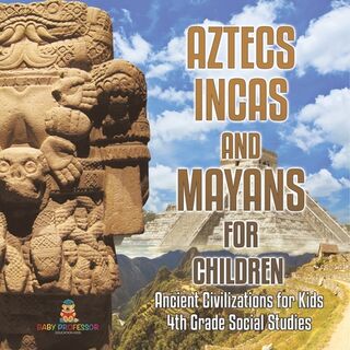 Aztecs, Incas, and Mayans for Children | Ancient Civilizations for Kids | 4th Grade Children's Ancient History - Baby (ISBN 9798869437006)