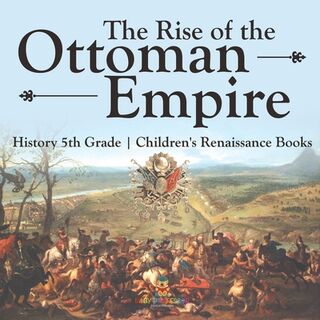 The Rise of the Ottoman Empire - History 5th Grade | Children's Renaissance Books - Baby (ISBN 9798869434050)