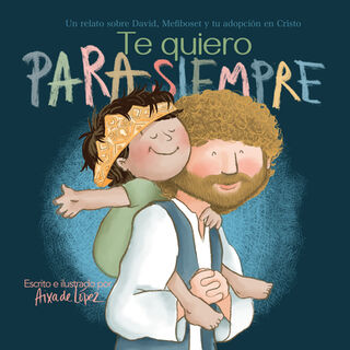 Te Quiero Para Siempre: Un Relato Sobre David, Mefiboset Y Tu Adopción En Cristo - Aixa de López (ISBN 9781087779393)