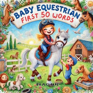 Baby Equestrian first 50 words: Baby Equestrian First 50 Words: A Rhyming Introduction to Horses for Little Learners - M. Clarke (ISBN 9798339176947)