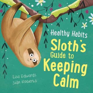 Healthy Habits: Sloth's Guide to Keeping Calm - Lisa Edwards (ISBN 9781445182285)