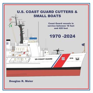 U.S. Coast Guard Cutters & Small Boats: Coast Guard Vessels in Service Between 18 Feet and 420 Feet - Douglas R. Meier (ISBN 9798218401702)