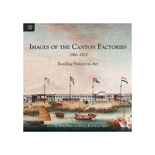 Images of the Canton Factories 1760-1822 - Paul A. Van Dyke, Maria Kar-wing Mok (ISBN 9789888208555)