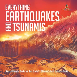 Everything Earthquakes and Tsunamis Natural Disaster Books for Kids Grade 5 Children's Earth Sciences Books - Baby Professor (ISBN 9781541960251)