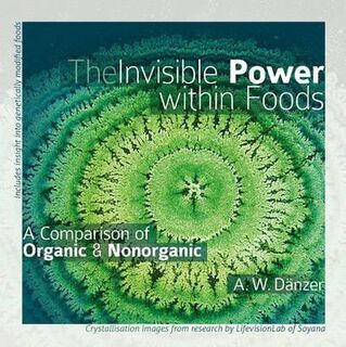 The Invisible Power Within Foods: a comparison of organic and nonorganic - A. Walter Dänzer (ISBN 9783905158175)