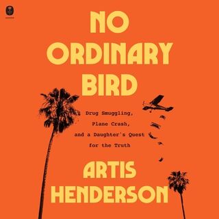 No Ordinary Bird: Drug Smuggling, a Plane Crash, and a Daughter's Quest for the Truth - Artis Henderson (ISBN 9798874877576)