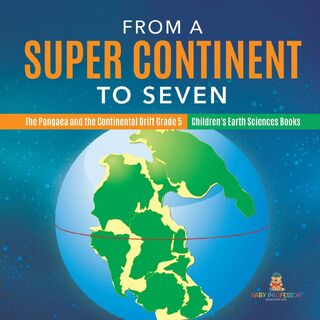 From a Super Continent to Seven The Pangaea and the Continental Drift Grade 5 Children's Earth Sciences Books - Baby Professor (ISBN 9781541954021)