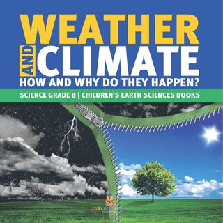 Weather and Climate How and Why Do They Happen? Science Grade 8 Children's Earth Sciences Books - Baby Professor (ISBN 9781541949690)