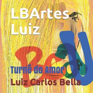 LBArtes Luiz: Turnê do Amor - Luiz Carlos Peixoto Bella (ISBN 9781790155644)