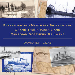 Passenger and Merchant Ships of the Grand Trunk Pacific and Canadian Northern Railways - David R.P. Guay (ISBN 9781459735552)