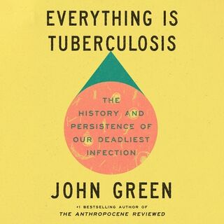 Everything Is Tuberculosis: The History and Persistence of Our Deadliest Infection - John Green (ISBN 9798217287963)