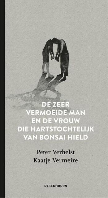 De zeer vermoeide man en de vrouw die hartstochtelijk van bonsai hield - Peter Verhelst De zeer vermoeide man en de vrouw die hartstochtelijk van bonsai hield - Peter Verhelst