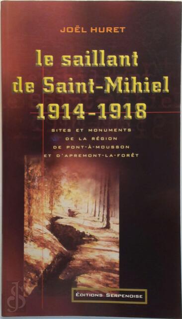 Le saillant de Saint-Mihiel, 1914-1918 - Joël Huret Le saillant de Saint-Mihiel, 1914-1918 - Joël Huret