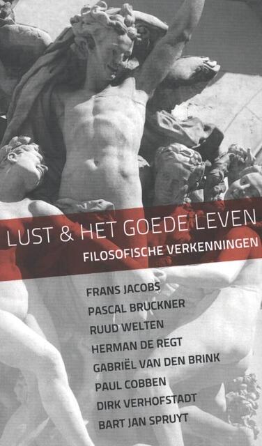 Lust en het goede leven - Frans Jacobs, Pascal Bruckner, Ruud Welten, Herman de Regt, Gabriël van den Brink, Paul Cobben, Dirk Verhofstadt, Bart Jan Spruyt Lust en het goede leven - Frans Jacobs, Pascal Bruckner, Ruud Welten, Herman de Regt, Gabriël van den Brink, Paul Cobben, Dirk Verhofstadt, Bart Jan Spruyt