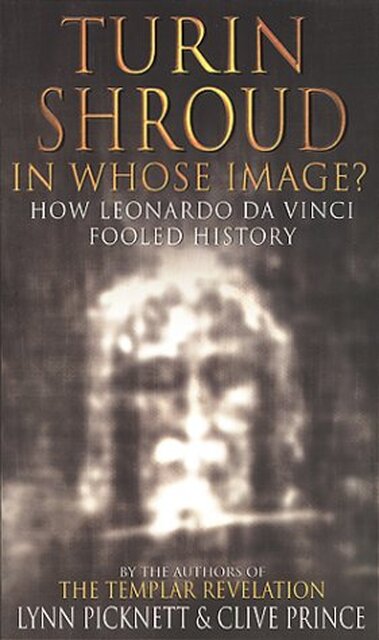 Turin Shroud in whose image ? - Lynn Picknett, Clive Prince Turin Shroud in whose image ? - Lynn Picknett, Clive Prince