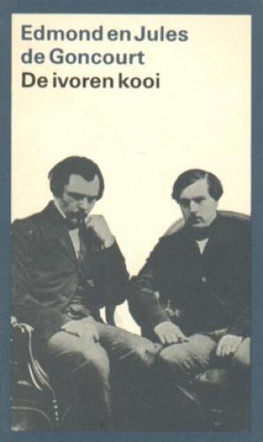 De ivoren kooi - Edmond de Goncourt, Jules de Goncourt De ivoren kooi - Edmond de Goncourt, Jules de Goncourt