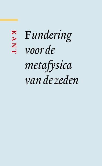 Fundering voor de metafysica van de zeden - Immanuel Kant Fundering voor de metafysica van de zeden - Immanuel Kant