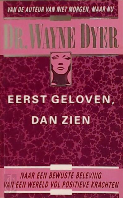 Eerst geloven, dan zien - Wayne Dyer, Amp, Mariëlla Snel Eerst geloven, dan zien - Wayne Dyer, Amp, Mariëlla Snel