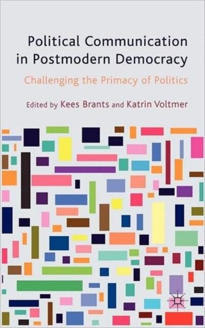 Political Communication in Postmodern Democracy - K. Brants, K. Voltmer Political Communication in Postmodern Democracy - K. Brants, K. Voltmer