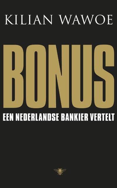 Bonus: een Nederlands bankier vertelt - Kilian Wawoe Bonus: een Nederlands bankier vertelt - Kilian Wawoe
