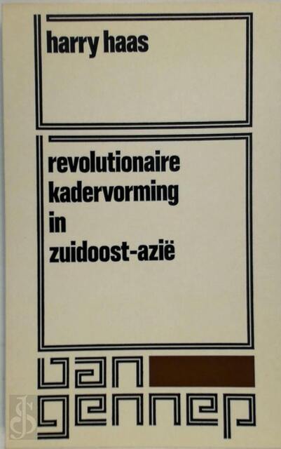 Revolutionaire kadervorming in Zuidoost-Azië - Harry Haas Revolutionaire kadervorming in Zuidoost-Azië - Harry Haas
