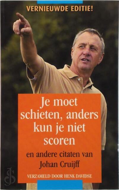 Je moet schieten, anders kun je niet scoren - Johan Cruijff Je moet schieten, anders kun je niet scoren - Johan Cruijff