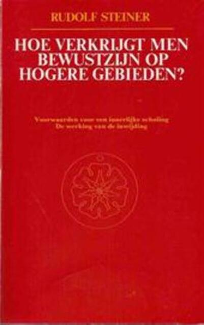 Hoe verkrijgt men bewustzijn op hogere gebieden? - Rudolf Steiner Hoe verkrijgt men bewustzijn op hogere gebieden? - Rudolf Steiner