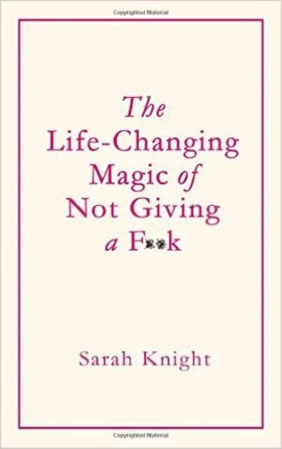 Life-Changing Magic of Not Giving a F**K - Sarah Knight Life-Changing Magic of Not Giving a F**K - Sarah Knight