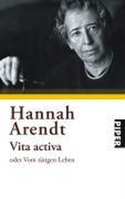 Vita activa oder Vom tätigen Leben - Hannah Arendt Vita activa oder Vom tätigen Leben - Hannah Arendt