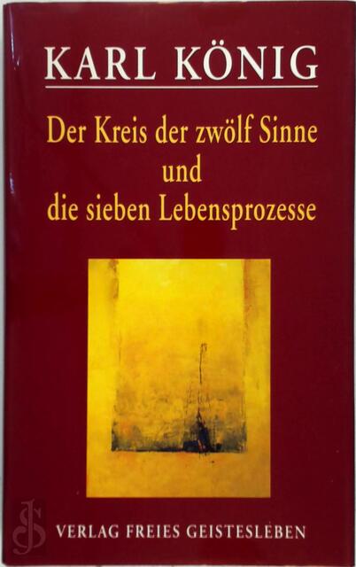 Der Kreis der zwölf Sinne und die sieben Lebensprozesse - Karl König Der Kreis der zwölf Sinne und die sieben Lebensprozesse - Karl König