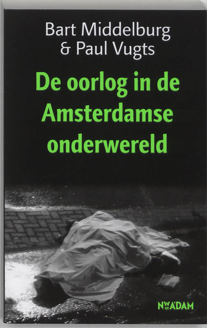 De oorlog in de Amsterdamse onderwereld - Bart Middelburg, Amp, Paul Vugts De oorlog in de Amsterdamse onderwereld - Bart Middelburg, Amp, Paul Vugts