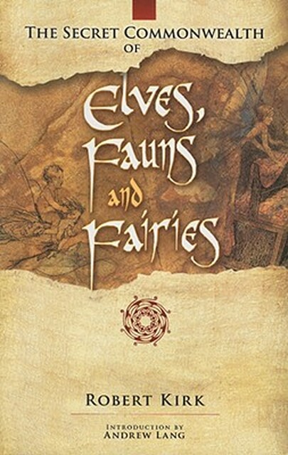 The Secret Commonwealth of Elves, Fauns and Fairies - Robert Kirk The Secret Commonwealth of Elves, Fauns and Fairies - Robert Kirk
