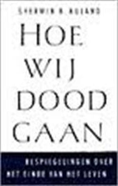 Hoe wij dood gaan - Sherwin B. Nuland, Amp, Piet Verhagen Hoe wij dood gaan - Sherwin B. Nuland, Amp, Piet Verhagen